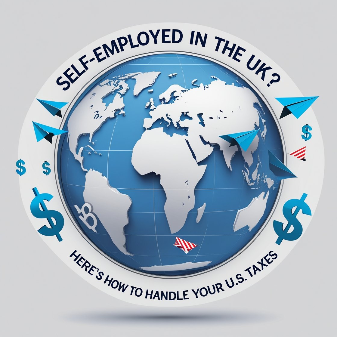 Self-Employed in the UK? Here’s How to Handle Your U.S. Taxes