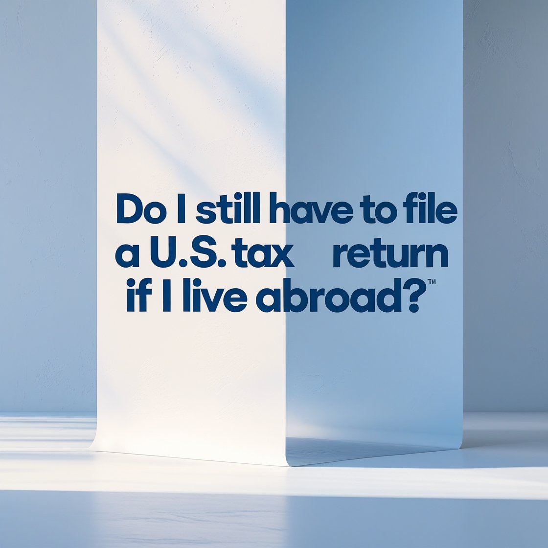 Do I Still Have to File a U.S. Tax Return If I Live Abroad?