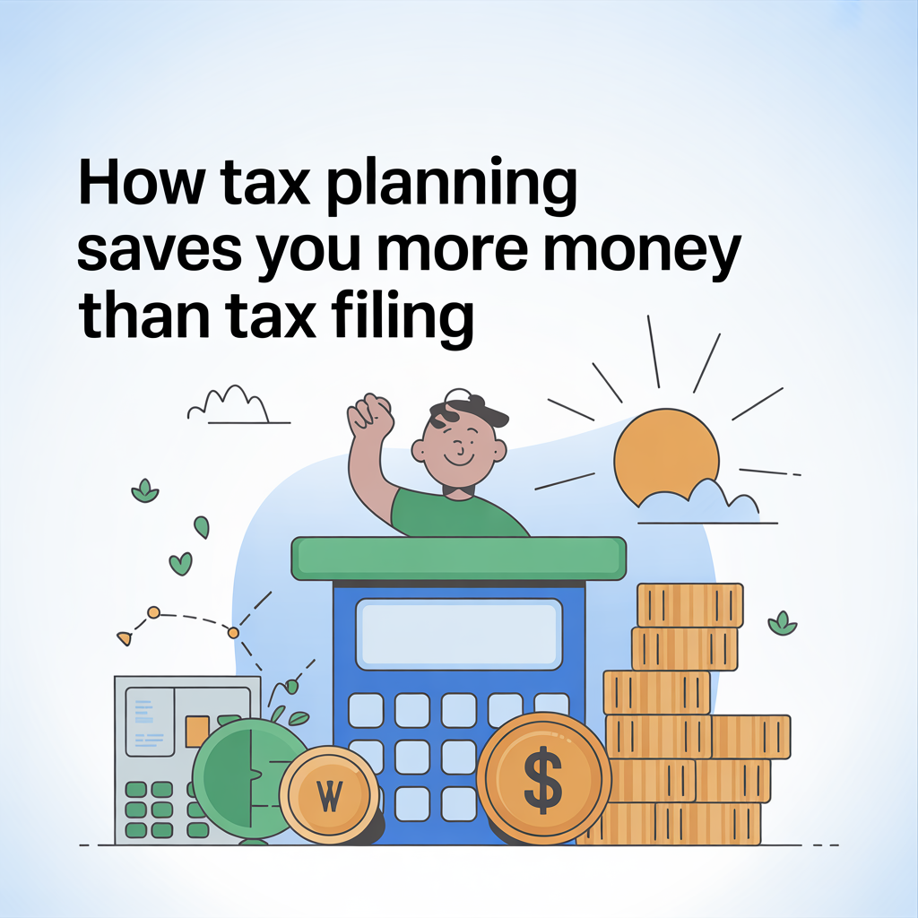 How Tax Planning Saves You More Money Than Tax Filing